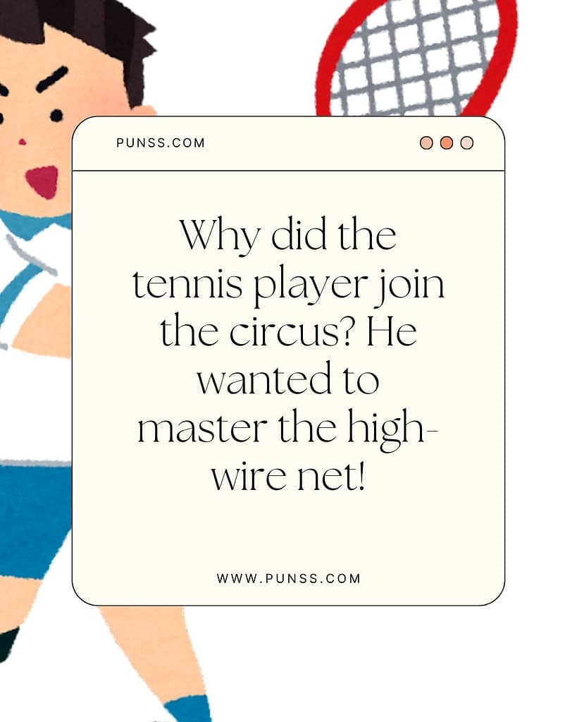 Why did the tennis player join the circus He wanted to master the high-wire net!